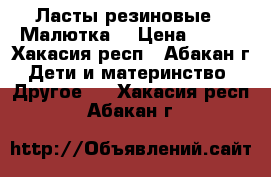 Ласты резиновые  “Малютка“ › Цена ­ 400 - Хакасия респ., Абакан г. Дети и материнство » Другое   . Хакасия респ.,Абакан г.